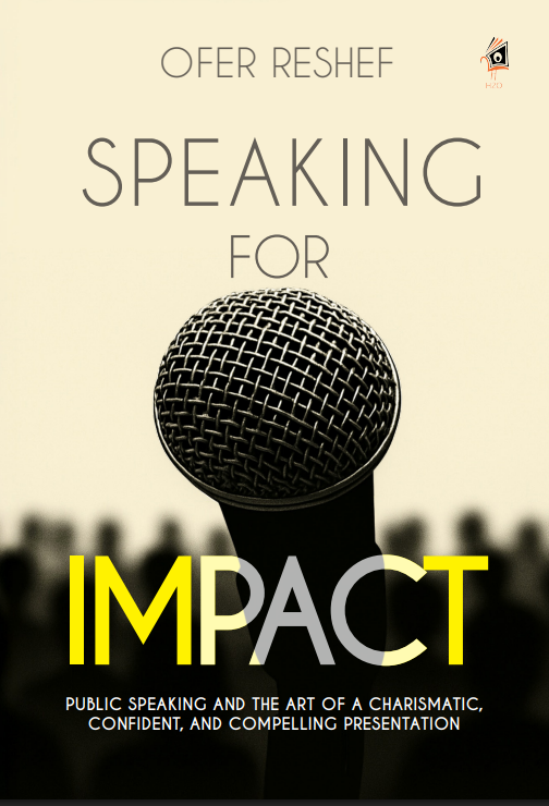 Speaking for Impact: Public Speaking and the Art of a Charismatic, Confident, and Compelling Presentation